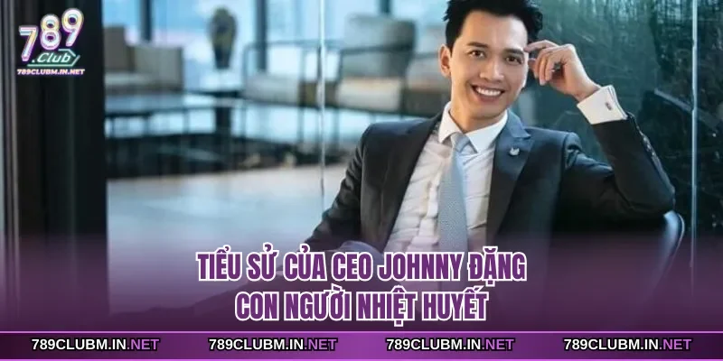 tieu-su-cua-ceo-johnny-dang-con-nguoi-nhiet-huyet